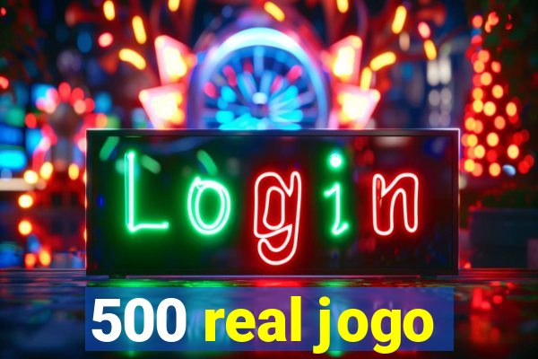 500 real jogo